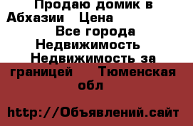 Продаю домик в Абхазии › Цена ­ 2 700 000 - Все города Недвижимость » Недвижимость за границей   . Тюменская обл.